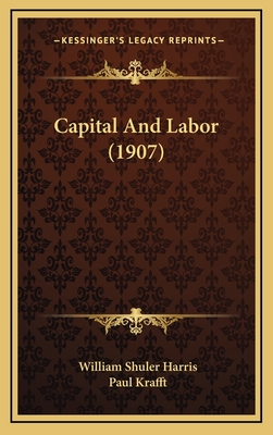 Capital and Labor (1907) - Harris, William Shuler, and Krafft, Paul (Illustrator)