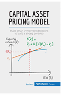 Capital Asset Pricing Model: Make smart investment decisions to build a strong portfolio