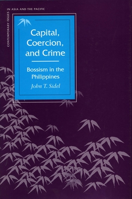 Capital, Coercion, and Crime: Bossism in the Philippines - Sidel, John T