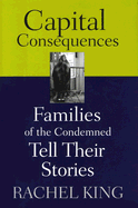 Capital Consequences: Families of the Condemned Tell Their Stories