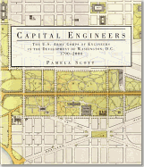 Capital Engineers: The U.S. Army Corps of Engineers in the Development of Washington, D.C., 1790-2004: The U.S. Army Corps of Engineers in the Development of Washington, D.C., 1790-2004