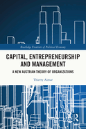 Capital, Entrepreneurship and Management: A New Austrian Theory of Organizations