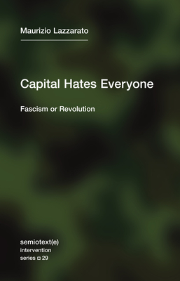 Capital Hates Everyone: Fascism or Revolution - Lazzarato, Maurizio, and Hurley, Robert (Translated by)