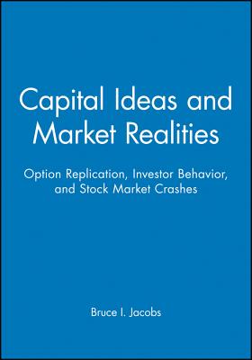 Capital Ideas and Market Realities: Option Replication, Investor Behavior, and Stock Market Crashes - Jacobs, Bruce I