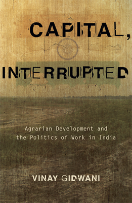 Capital, Interrupted: Agrarian Development and the Politics of Work in India - Gidwani, Vinay