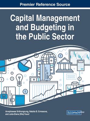 Capital Management and Budgeting in the Public Sector - Srithongrung, Arwiphawee (Editor), and Ermasova, Natalia B (Editor), and Yusuf, Juita-Elena (wie) (Editor)