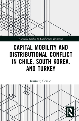 Capital Mobility and Distributional Conflict in Chile, South Korea, and Turkey - Gemici, Kurtulu 