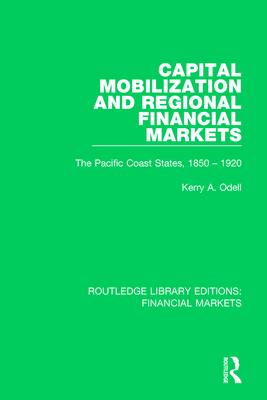 Capital Mobilization and Regional Financial Markets: The Pacific Coast States, 1850-1920 - Odell, Kerry