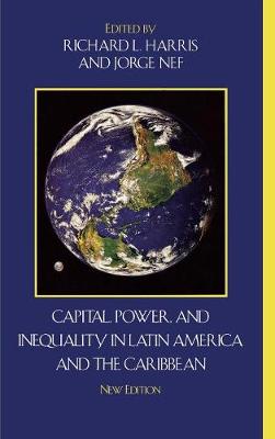 Capital, Power, and Inequality in Latin America and the Caribbean - Harris, Richard L (Editor), and Nef, Jorge (Editor)