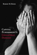 Capital Punishment's Collateral Damage - Bohm, Robert M, Ph.D.