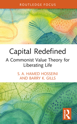 Capital Redefined: A Commonist Value Theory for Liberating Life - Hosseini, S A Hamed, and Gills, Barry K