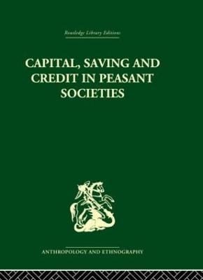 Capital, Saving and Credit in Peasant Societies: Studies from Asia, Oceania, the Caribbean and Middle America - Firth, Raymond William (Editor), and Yamey, B S (Editor)