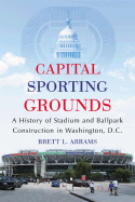 Capital Sporting Grounds: A History of Stadium and Ballpark Construction in Washington, D.C.