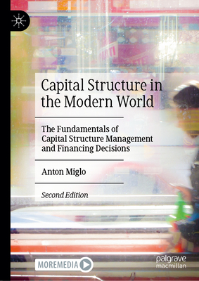 Capital Structure in the Modern World: The Fundamentals of Capital Structure Management and Financing Decisions - Miglo, Anton