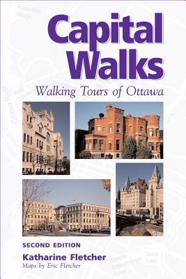 Capital Walks: Walking Tours of Ottawa - Fletcher, Katharine, and Fletcher, Eric