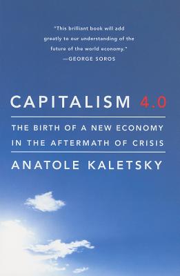 Capitalism 4.0: The Birth of a New Economy in the Aftermath of Crisis - Kaletsky, Anatole