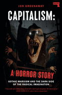 Capitalism: A Horror Story: Gothic Marxism and the Dark Side of the Radical Imagination