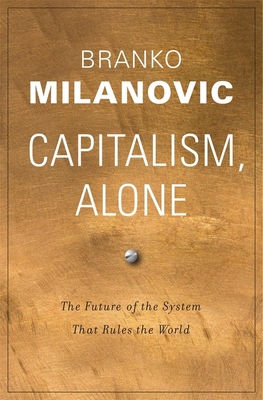 Capitalism, Alone: The Future of the System That Rules the World - Milanovic, Branko