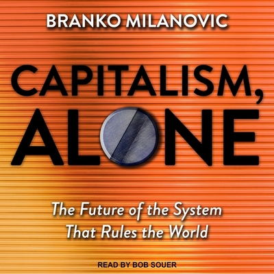 Capitalism, Alone: The Future of the System That Rules the World - Souer, Bob (Read by), and Milanovic, Branko