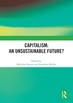 Capitalism: An Unsustainable Future? - Sawyer, Malcolm (Editor), and Michie, Jonathan (Editor)