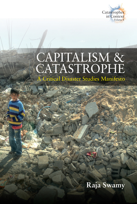 Capitalism and Catastrophe: A Critical Disaster Studies Manifesto - Swamy, Raja