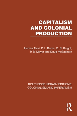 Capitalism and Colonial Production - Alavi, Hamza, and Burns, P L, and Knight, G R