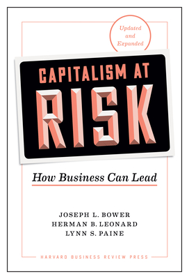 Capitalism at Risk, Updated and Expanded: How Business Can Lead - Bower, Joseph L, and Leonard, Herman B, and Paine, Lynn S