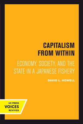 Capitalism From Within: Economy, Society, and the State in a Japanese Fishery - Howell, David L.