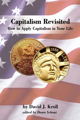 Capitalism Revisited: How to Apply Capitalism in Your Life - Kroll, David, Ph.D.