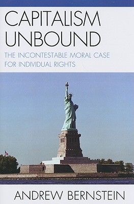 Capitalism Unbound: The Incontestable Moral Case for Individual Rights - Bernstein, Andrew, PH.D.