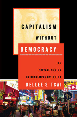 Capitalism Without Democracy: The Private Sector in Contemporary China - Tsai, Kellee S