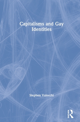 Capitalisms and Gay Identities - Valocchi, Stephen