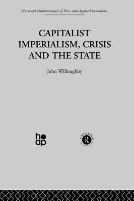 Capitalist Imperialism, Crisis and the State - Willoughby, J