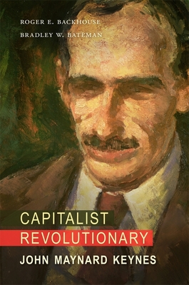 Capitalist Revolutionary: John Maynard Keynes - Backhouse, Roger E, and Bateman, Bradley W