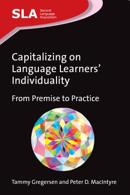 Capitalizing on Language Learners' Individuality: From Premise to Practice - Gregersen, Tammy, and MacIntyre, Peter D