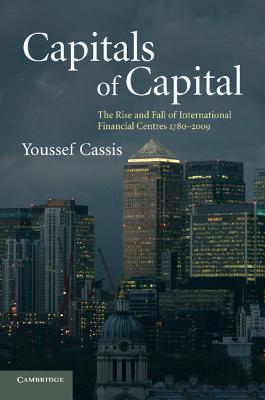 Capitals of Capital: The Rise and Fall of International Financial Centres 1780-2009 - Cassis, Youssef, and Collier, Jacqueline, Professor (Translated by)