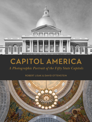 Capitol America: A Photographic Portrait of the Fifty State Capitols - Lisak, Robert, and Ottenstein, David, and Miles, George (Foreword by)