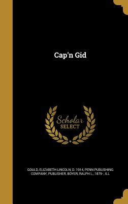 Cap'n Gid - Gould, Elizabeth Lincoln D 1914 (Creator), and Penn Publishing Company, Publisher (Creator), and Boyer, Ralph L 1879- (Creator)