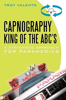 Capnography, King of the ABC's: A Systematic Approach for Paramedics - Valente, Troy