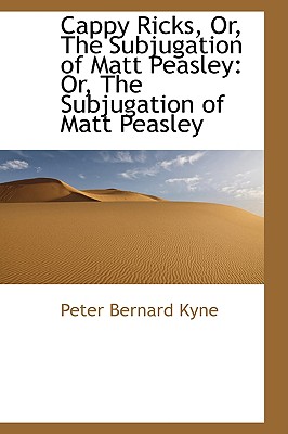 Cappy Ricks, Or, the Subjugation of Matt Peasley: Or, the Subjugation of Matt Peasley - Kyne, Peter B