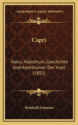 Capri: Natur, Volksthum, Geschichte Und Alterthumer Der Insel (1892) - Schoener, Reinhold