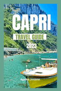 Capri Travel Guide 2023: Beyond the Blue Grotto: Discovering Capri's Island Lesser-Known Wonders