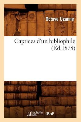 Caprices d'Un Bibliophile, (d.1878) - Uzanne, Octave