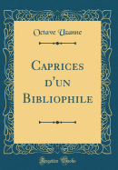 Caprices D'Un Bibliophile (Classic Reprint)