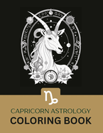 Capricorn Astrology Coloring Book: Coloring the Ambitious Spirit: Explore the Capricorn Zodiac Sign Through Art