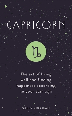 Capricorn: The Art of Living Well and Finding Happiness According to Your Star Sign - Kirkman, Sally