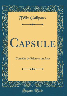 Capsule: Comedie de Salon En Un Acte (Classic Reprint) - Galipaux, Felix