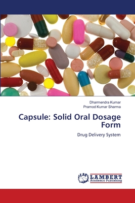 Capsule: Solid Oral Dosage Form - Kumar, Dharmendra, and Sharma, Pramod Kumar