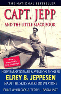 Capt. Jepp and the Little Black Book: How Barnstormer and Aviation Pioneer Elrey B. Jeppesen Made the Skies Safer for Everyone - Whitlock, Flint, and Barnhart, Terry L