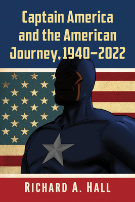 Captain America and the American Journey, 1940-2022 - Hall, Richard A